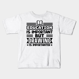 Education is important, but drawing is importanter Kids T-Shirt